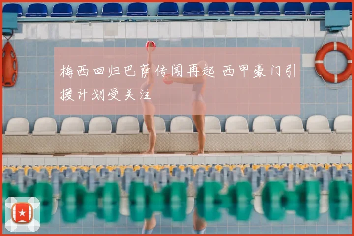梅西回归巴萨传闻再起 西甲豪门引援计划受关注