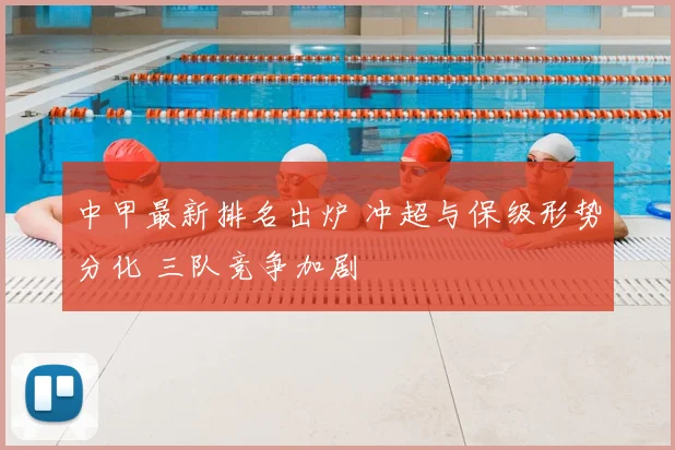中甲最新排名出炉 冲超与保级形势分化 三队竞争加剧